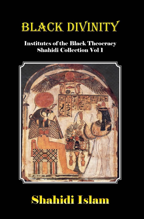 Black Divinity: Institutes of the Black Theocracy Shahidi Collection Vol. 1