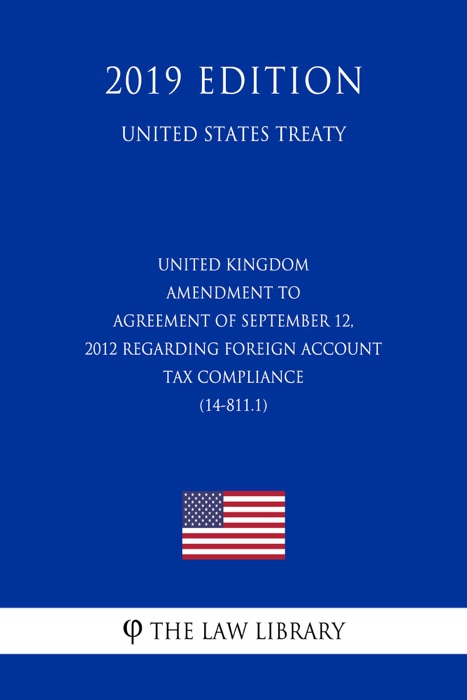 United Kingdom - Amendment to Agreement of September 12, 2012 regarding Foreign Account Tax Compliance (14-811.1) (United States Treaty)