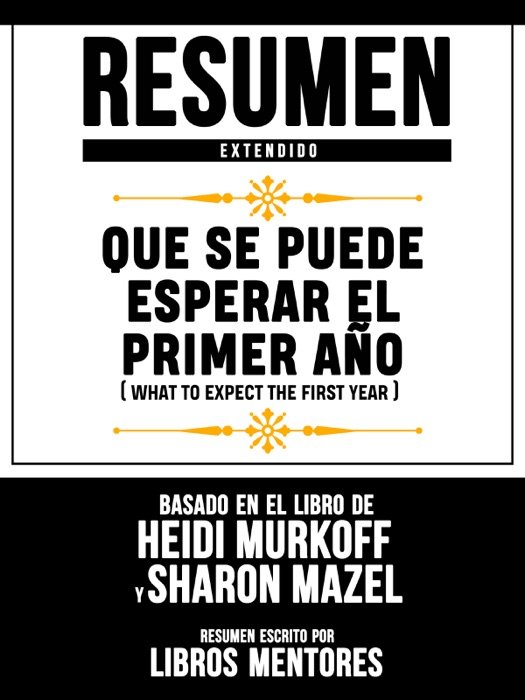 Resumen Extendido: Que Se Puede Esperar El Primer Año (What To Expect The First Year) - Basado En El Libro De Heidi Murkoff Y Sharon Mazel