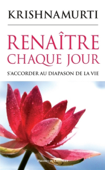 Renaître chaque jour - S'accorder au diapason de la vie - Jiddu Krishnamurti