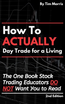 How to Actually Day Trade for a Living: The One Book Stock Trading Educators Do Not Want You to Read (2nd Edition) - Tim Morris