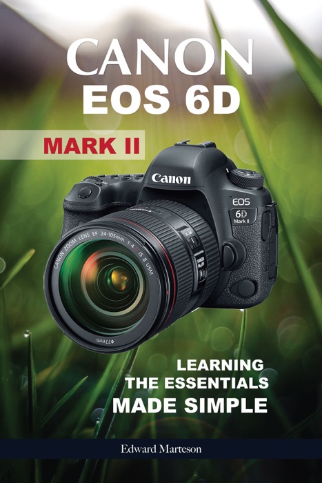 Canon EOS 6D Mark II: Learning the Essentials Made Simple