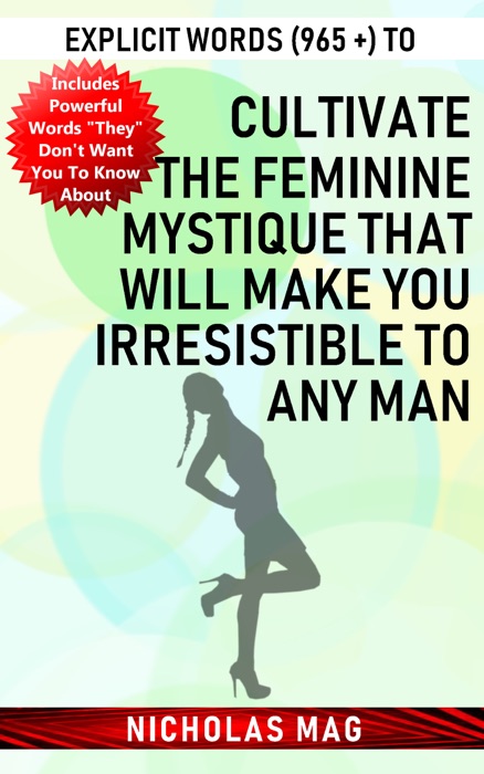 Explicit Words (965 +) to Cultivate the Feminine Mystique That Will Make You Irresistible to Any Man