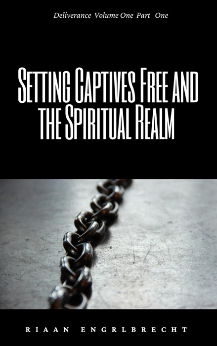 Setting Captives Free and the Spiritual Realm Part One