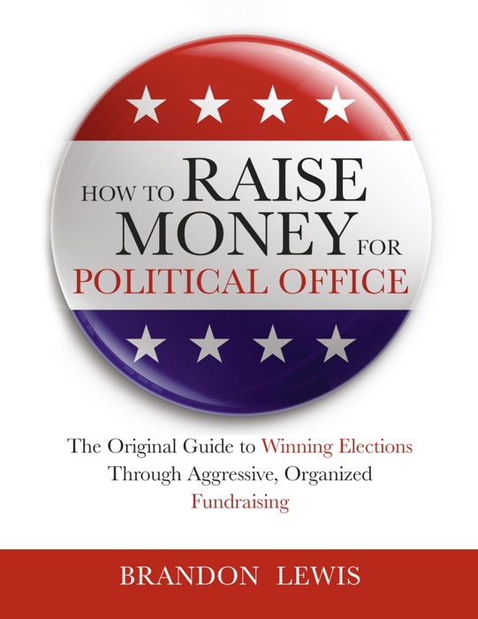 How to Raise Money for Political Office: The Original Guide to Winning Elections Through Aggressive, Organized Fundraising