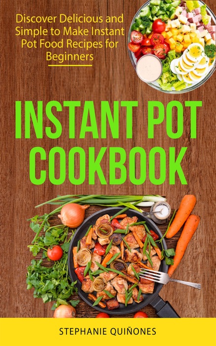 Instant Pot Cookbook: Discover Delicious and Simple to Make Instant Pot Food Recipes for Beginners