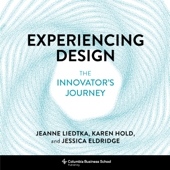 Experiencing Design - Jeanne Liedtka, Karen Hold & Jessica Eldridge