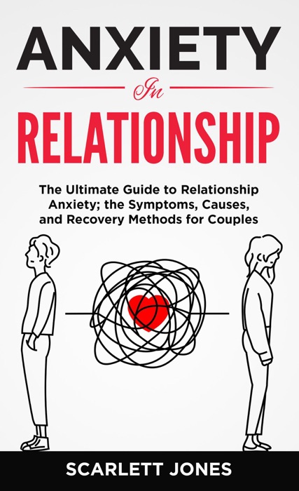 ANXIETY IN RELATIONSHIP The Ultimate Guide to Relationship Anxiety; the Symptoms, Causes, and Recovery Methods for Couples.