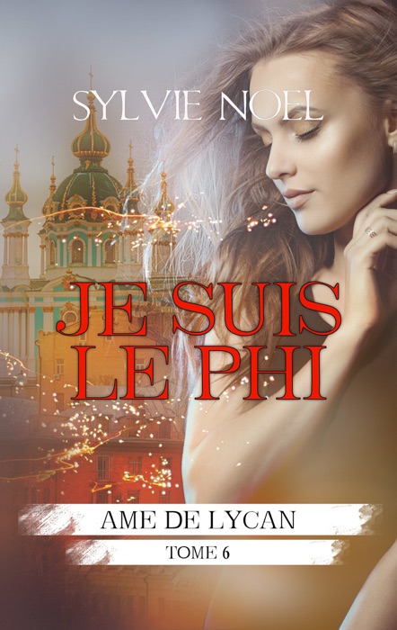 Je suis le Phi (Ame de Lycan T.6)