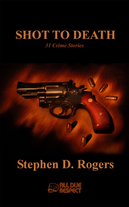 Shot to Death: 31 Crime Stories