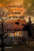 La maison sur l'herbe amère - Beaudour Allala