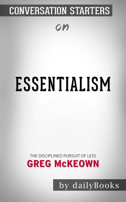 Essentialism: The Disciplined Pursuit of Less by Greg McKeown: Conversation Starters