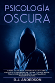 Psicología Oscura: Domina los secretos avanzados de la guerrilla psicológica, la Persuasión, y la PNL Oscura - R.J. Anderson