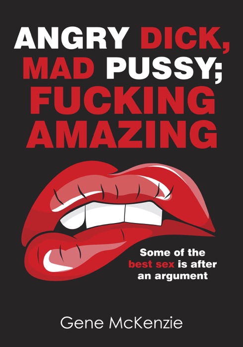 Angry Dick, Mad Pussy;F*****g Amazing: Some of the best sex is after an argument