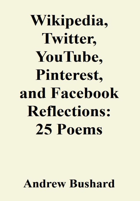 Wikipedia, Twitter, YouTube, Pinterest, and Facebook Reflections: 25 Poems