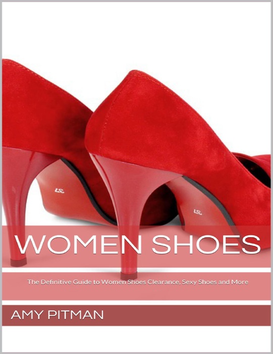 Women Shoes: The Definitive Guide to Women Shoes Clearance, Sexy Shoes and More