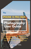 The iPhone 12 Pro Max Photography User Guide - Wendy Hills
