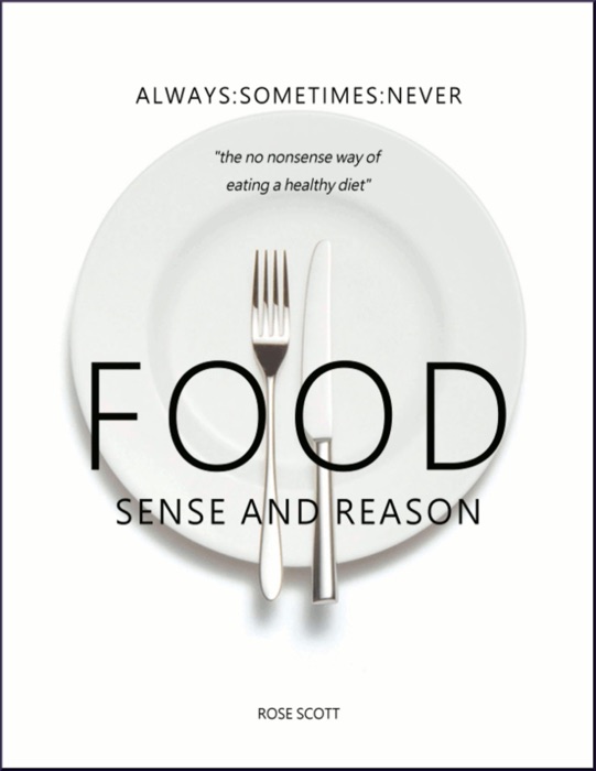 Food Sense and Reason: Always Sometimes Never the No Nonsense Way of Eating a Healthy Diet
