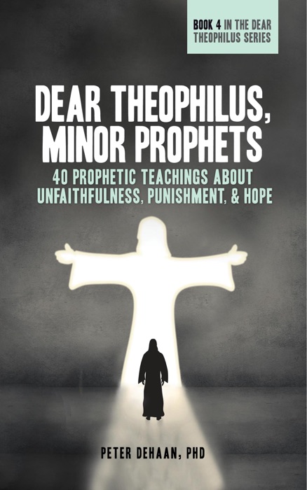 Dear Theophilus, Minor Prophets: 40 Prophetic Teachings about Unfaithfulness, Punishment, and Hope