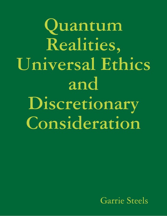 Quantum Realities, Universal Ethics and Discretionary Consideration