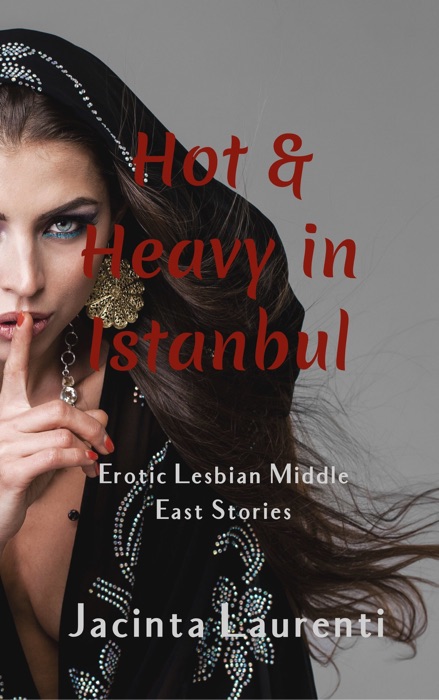 Hot & Heavy in Istanbul (Erotic Lesbian Middle East Stories)