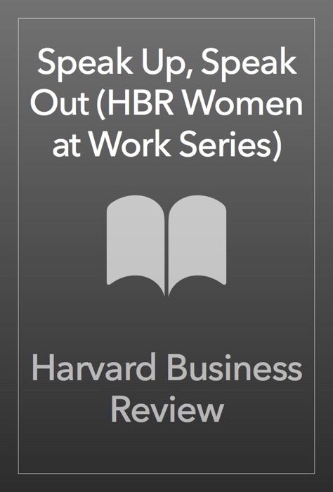 Speak Up, Speak Out (HBR Women at Work Series)