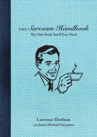 The Sarcasm Handbook - Lawrence Dorfman & James Michael Naccarato