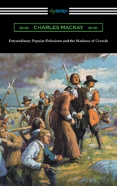Extraordinary Popular Delusions and the Madness of Crowds - Charles Mackay by  Charles Mackay PDF Download