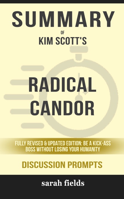 Summary of Radical Candor: Fully Revised & Updated Edition: Be a Kick-Ass Boss Without Losing Your Humanity by Kim Scott (Discussion Prompts)