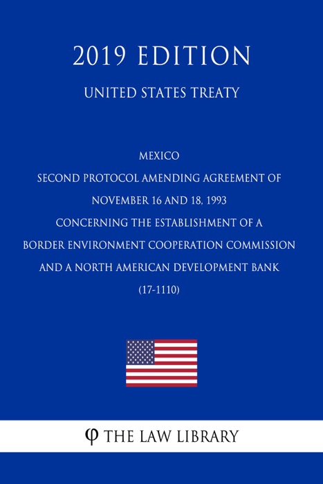 Mexico - Second Protocol amending Agreement of November 16 and 18, 1993 concerning the Establishment of a Border Environment Cooperation Commission and a North American Development Bank (17-1110) (United States Treaty)