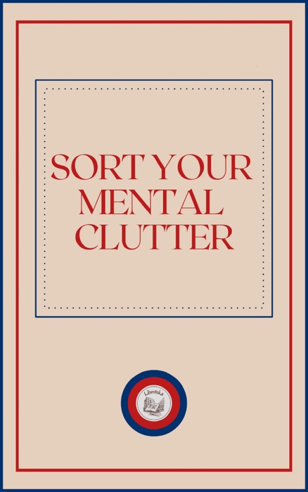 SORT YOUR MENTAL CLUTTER