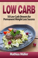 Low Carb: 50 Low Carb Dinners for Permanent Weight Loss Success