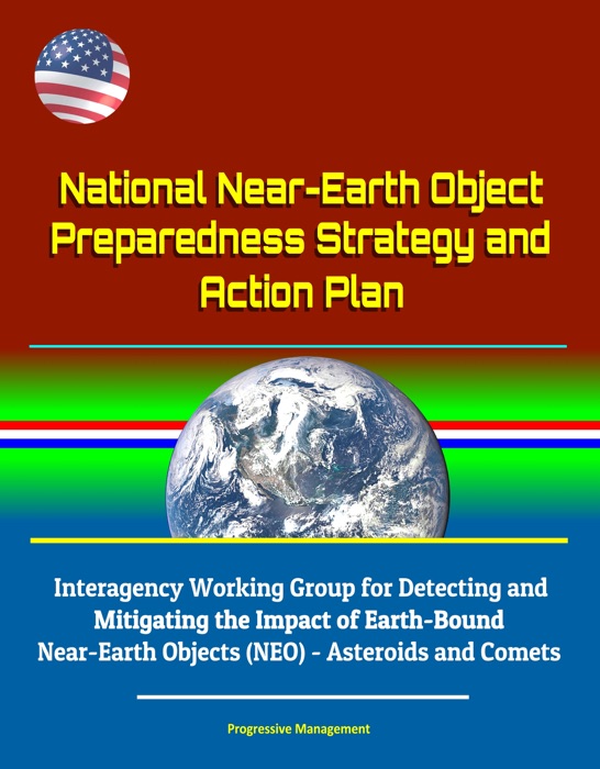 National Near-Earth Object Preparedness Strategy and Action Plan - Interagency Working Group for Detecting and Mitigating the Impact of Earth-Bound Near-Earth Objects (NEO) - Asteroids and Comets