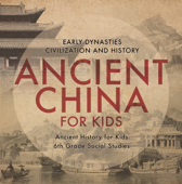 Ancient China for Kids - Early Dynasties, Civilization and History Ancient History for Kids 6th Grade Social Studies - Baby Professor