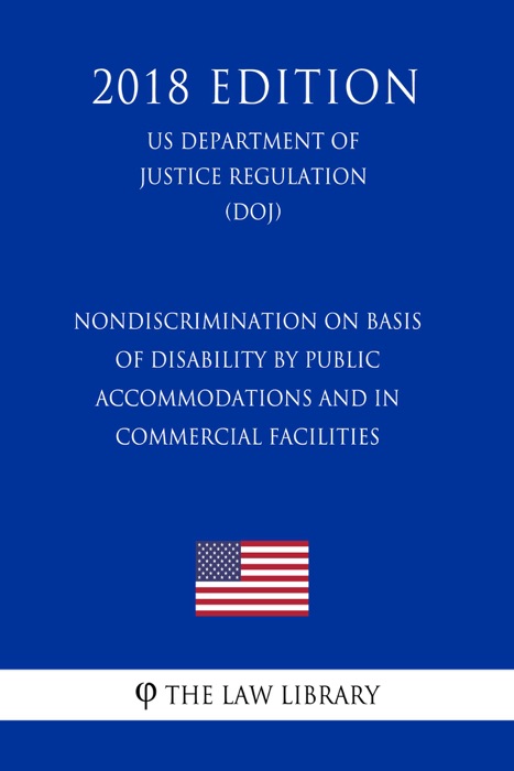 Nondiscrimination on Basis of Disability by Public Accommodations and in Commercial Facilities (US Department of Justice Regulation) (DOJ) (2018 Edition)