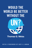 Would the World Be Better Without the UN? - Thomas G. Weiss & Kofi A. Annan