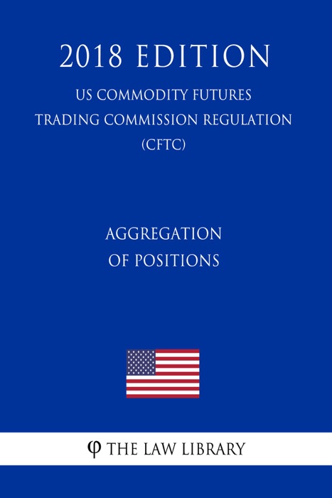 Aggregation of Positions (US Commodity Futures Trading Commission Regulation) (CFTC) (2018 Edition)