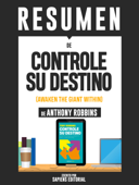 Resumen De "Controle Su Destino: Despertando Al Gigante Que Lleva Dentro - De Anthony Robbins" - Sapiens Editorial