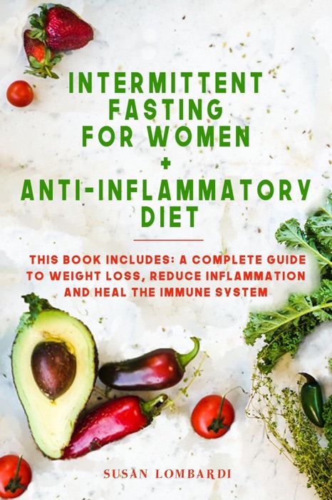 Intermittent Fasting For Women + Anti-Inflammatory Diet: This Book Includes: A Complete Guide to Weight Loss, Reduce Inflammation and Heal The Immune System