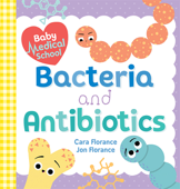 Baby Medical School: Bacteria and Antibiotics - Cara Florance & Jon Florance