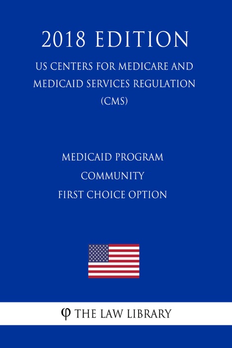 Medicaid Program - Community First Choice Option (US Centers for Medicare and Medicaid Services Regulation) (CMS) (2018 Edition)