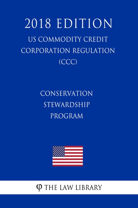 Conservation Stewardship Program (US Commodity Credit Corporation Regulation) (CCC) (2018 Edition)