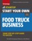 Start Your Own Food Truck Business - The Staff of Entrepreneur Media, Inc & Rich Mintzer