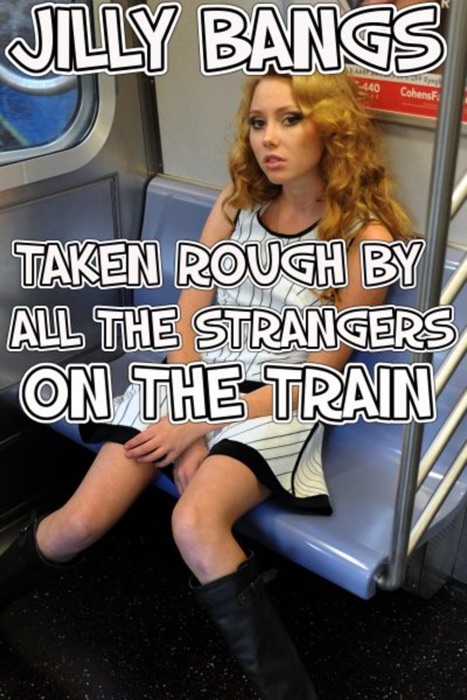 Taken rough by all the strangers on the train