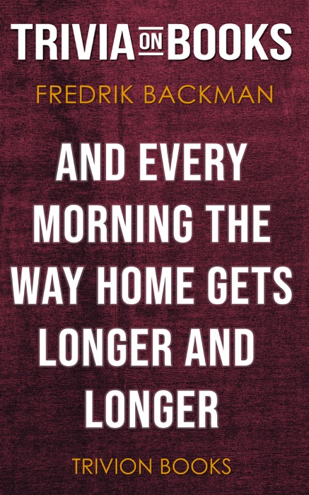 And Every Morning the Way Home Gets Longer and Longer: A Novella by Fredrik Backman (Trivia-On-Books)