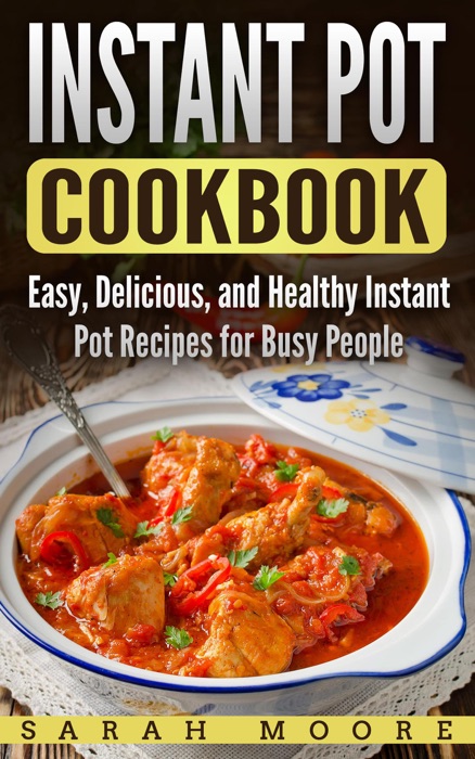 Instant Pot Cookbook: Easy, Delicious, and Healthy Instant Pot Recipes for Busy People