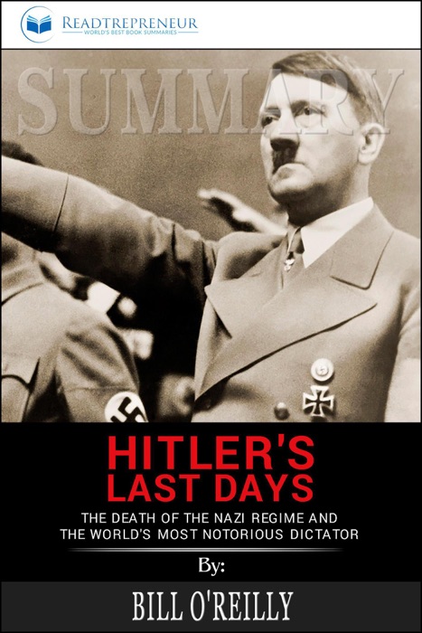 Summary of Hitler's Last Days: The Death of the Nazi Regime and the World’s Most Notorious Dictator by Bill O'Reilly