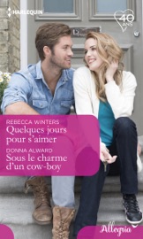 Quelques jours pour s'aimer - Sous le charme d'un cow-boy - Rebecca Winters & Donna Alward by  Rebecca Winters & Donna Alward PDF Download