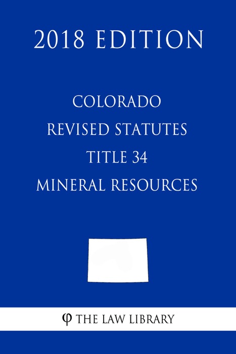 Colorado Revised Statutes - Title 34 - Mineral Resources (2018 Edition)