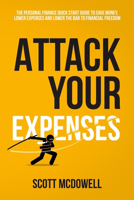 Attack Your Expenses: The Personal Finance Quick Start Guide to Save Money, Lower Expenses and Lower the Bar to Financial Freedom